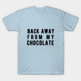 Back away from my chocolate T-Shirt